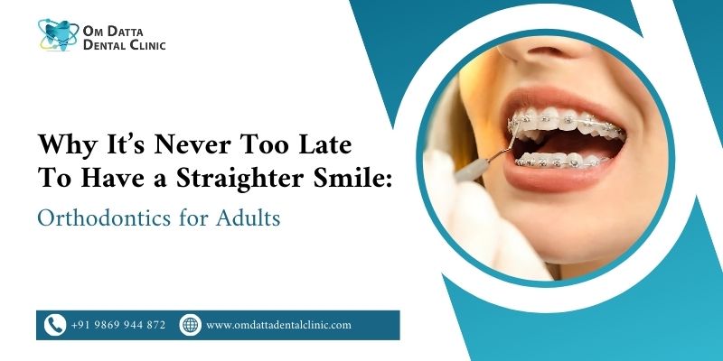 Why It’s Never Too Late To Have a Straighter Smile: Orthodontics for Adults